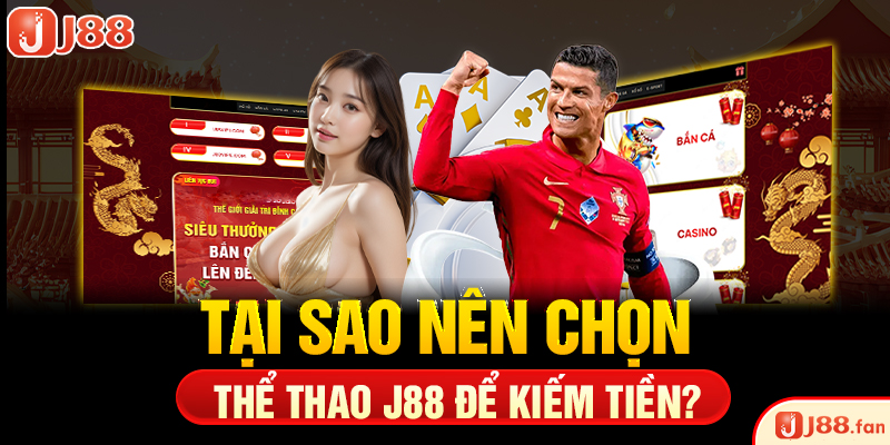 Thể Thao J88 - Thỏa Mãn Đam Mê Cá Độ Trong Bạn Một Cách Hoàn Hảo Nhất 3 Tại sao nên chọn thể thao J88 để kiếm tiền?