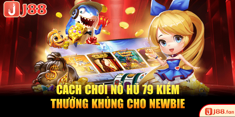 Nổ Hũ 79 - Vòng Quay May Mắn, Săn Jackpot Siêu Đỉnh 4 Cách chơi nổ hũ 79 kiếm thưởng khủng cho newbie