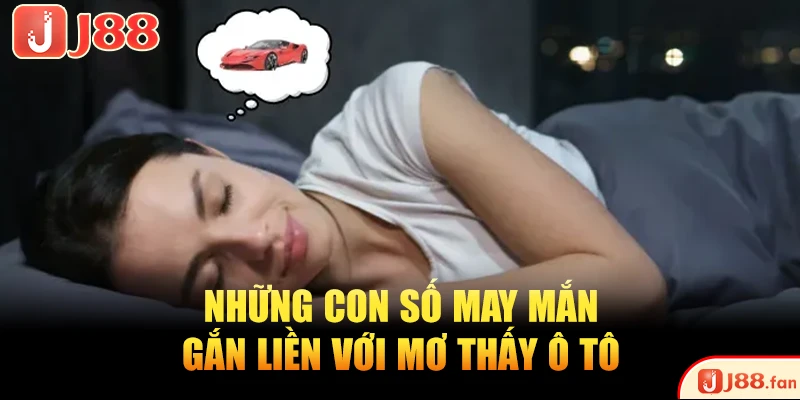 Top 5 Tình Huống Mơ Thấy Ô Tô - Giải Mã Con Số Vàng Độc Đắc 3 Những con số may mắn gắn liền với mơ thấy ô tô